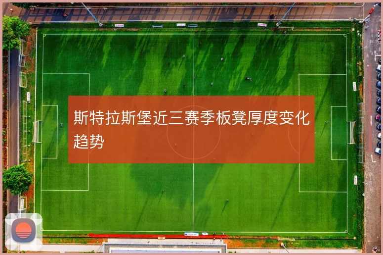 斯特拉斯堡近三赛季板凳厚度变化趋势