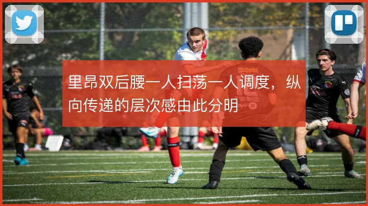 里昂双后腰一人扫荡一人调度,纵向传递的层次感由此分明