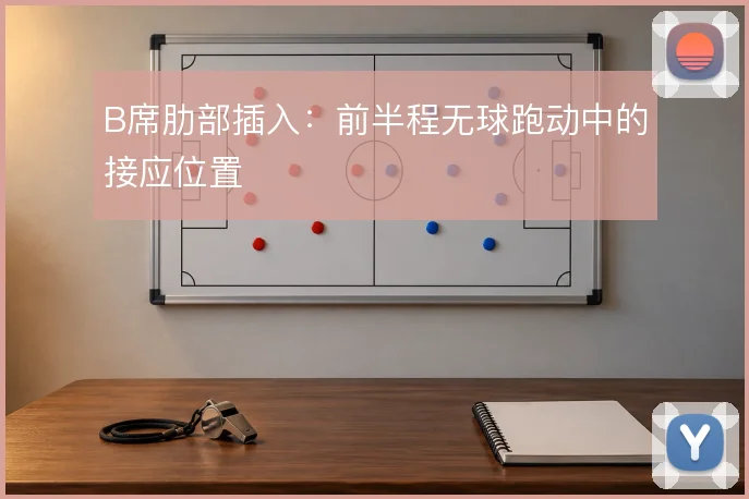 B席肋部插入:前半程无球跑动中的接应位置
