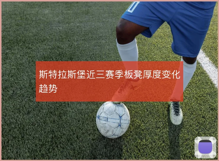 斯特拉斯堡近三赛季板凳厚度变化趋势