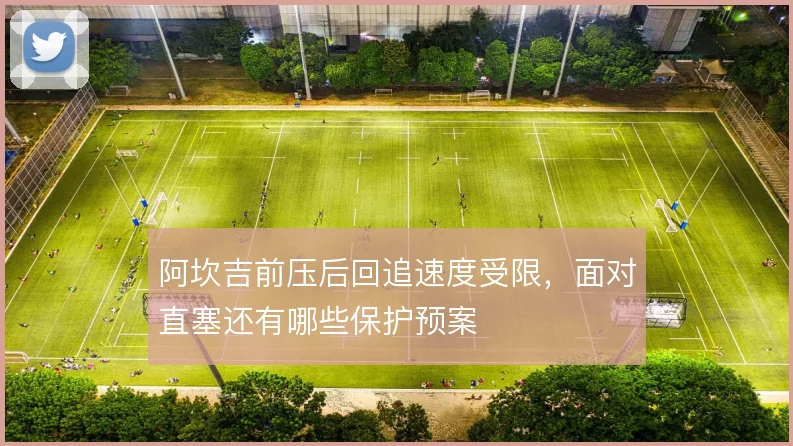 阿坎吉前压后回追速度受限，面对直塞还有哪些保护预案