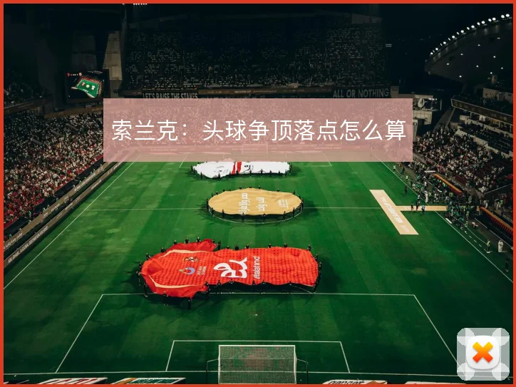 索兰克：头球争顶落点怎么算