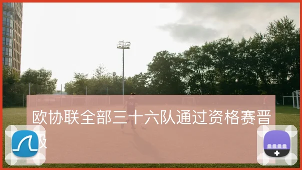 欧协联全部三十六队通过资格赛晋级