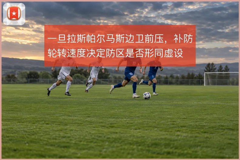 一旦拉斯帕尔马斯边卫前压，补防轮转速度决定防区是否形同虚设