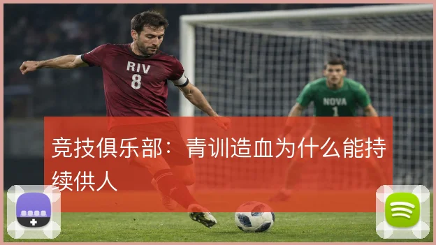 竞技俱乐部：青训造血为什么能持续供人