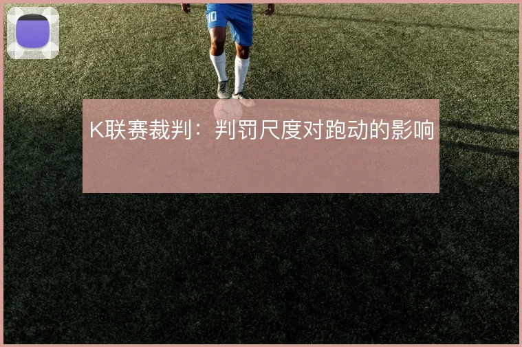K联赛裁判：判罚尺度对跑动的影响